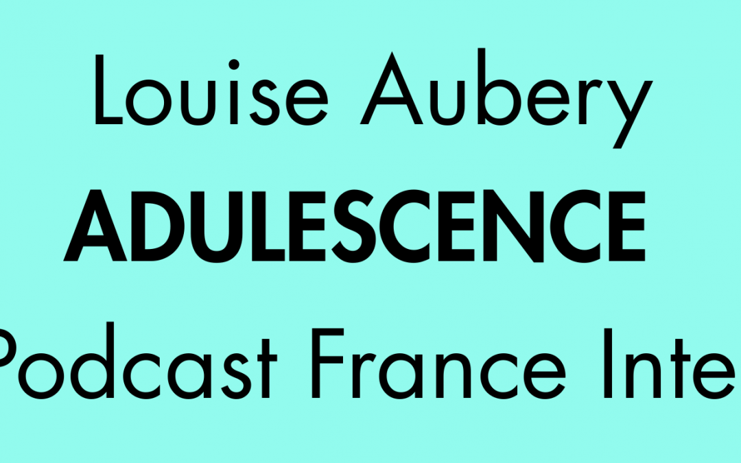 Podcast « Adulescence » Louise Aubery-France Inter